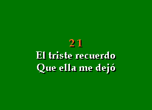 21

El triste recuerdo
Que ella me dej6