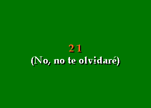 21

(No, no to olvidare')