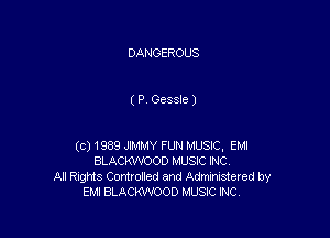 DANGEROUS

( P. Gessle )

(c) 1989 JIMMY FUN MUSIC. EMI
BLACKWOOD MUSIC INC
All Rights Controlled and Administered by
EMI BLACKWOOD MUSIC INC.