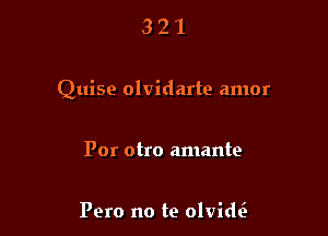 321

Quise olvidarte amor

Por otro amante

Pero no te olvide'