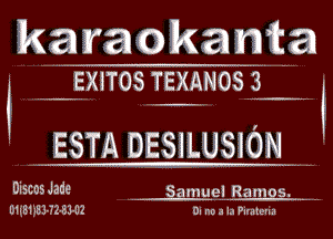 karaokanta

' .ngnos TEXANOSHS .

- MESTA DESiLUSlONM

DiscosJade . SamueHIH-Ramos. -..
U1IZE1iIE3-32-5ll12 - . .