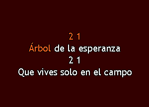 2 1
Arbol de la esperanza

2 1
Que vives solo en el campo
