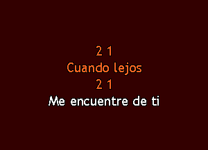 2 1
Cuando lejos

2 1
Me encuentre de ti