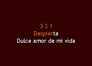 321

Despierta
Dulce amor de mi Vida