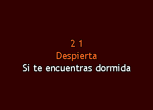 21

Despierta
Si te encuentras dormida