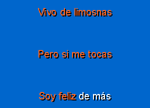 Mvo de Iimosnas

Pero si me tocas

Soy feliz de mas