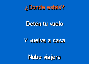 gDc'mde estas?
Dawn tu vuelo

Y vuelve a casa

Nube viajera