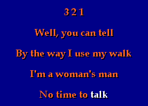 321

Well, you can tell

By the way I use my walk

I'm a woman's man

No time to talk