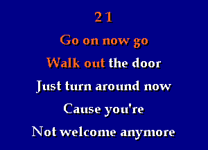 2 1
Go on now go
Walk out the door

Just turn around now

Cause you're

Not welcome anymore
