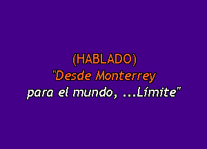 (HABLADO)

Desde Monterrey
para el mundo, ...L7'm1'te