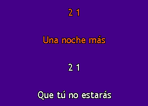 21

Una noche mas

21

Que tli no estarais