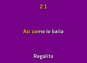 Asi como lo baila

Regalito
