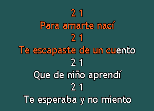 2 1
Para amarte nacf
2 1
Te escapaste de un cuento
2 1
Que de nifmo aprendf

2 1
Te esperaba y no miento l