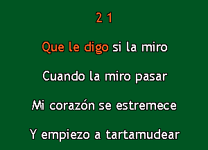 2 1
Que le digo si la miro

Cuando la miro pasar

Mi corazdn se estremece

Y empiezo a tartamudear l