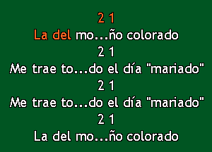 2 1
La del mo...F10 colorado

2 1

Me trae to...do el dl'a mariado
2 1

Me trae to...do el dl'a mariado
2 1

La del mo...F10 colorado