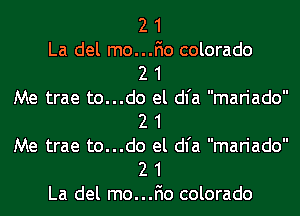 2 1
La del mo...F10 colorado

2 1

Me trae to...do el dl'a mariado
2 1

Me trae to...do el dl'a mariado
2 1

La del mo...F10 colorado