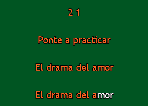 21

Ponte a practicar

El drama del amor

El drama del amor