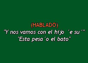 (HABLADO)

Y nos vamos con el hfjo 'e su
Esta pesa 'o 9! beta