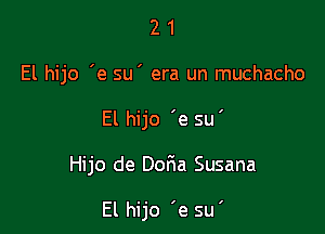 21

El hijo 'e su' era un muchacho

El hijo 'e su'

Hijo de Don3a Susana

El hijo 'e su'