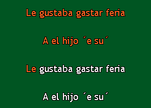 Le gustaba gastar feria

A el hijo 'e su'

Le gustaba gastar feria

A el hijo 'e su'