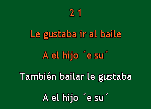 2 1
Le gustaba ir al baile

A el hijo 'e su'

Tambwn bailar le gustaba

A el hijo 'e su'