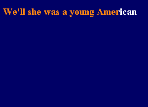 We'll she was a young American
