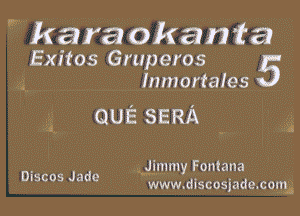 Wkaraokania
Exitos Gruperos 5
Kg, Inmortales

31 QUESERA-

djlnmxy Fontana

DISCOS Jade www.discosjademogg,