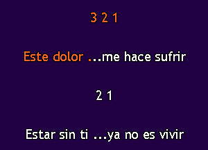 321

Este dolor ...me hace sufrir

21

Estar sin ti ...ya no es vivir