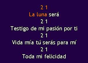 2 1
La luna sera
2 1
Testigo de mi pasidn por ti

2 1
Vida mfa tti serais para mi
2 1
Toda mi felicidad