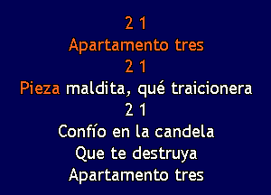 2 1

Apartamento tres
2 1

Pieza maldita, qw traicionera
2 1
Confl'o en la candela
Que te destruya
Apartamento tres