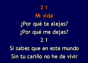 2 1
Mi Vida
gPor qu6. te alejas?

gPor qu. me dejas?
2 1
Si sabes que en este mundo
Sin tu carir30 no he de vivir