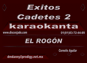 Exitos

Cadetes 2
karaokan ka

www.dxsccspium 01181183-72-tt89

EL ROGON

Camefiu 45mm!
dmdannyajprodlgymclmx