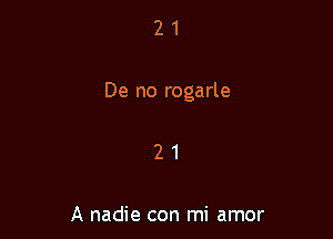 21

De no rogarle

21

A nadie con mi amor