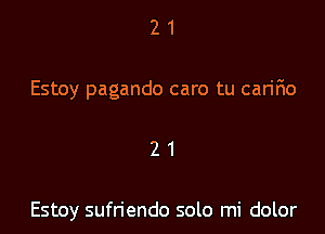 21

Estoy pagando caro tu carir'io

21

Estoy sufn'endo solo mi dolor