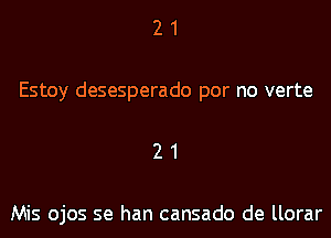 21

Estoy desesperado por no verte

21

Mis ojos se han cansado de llorar