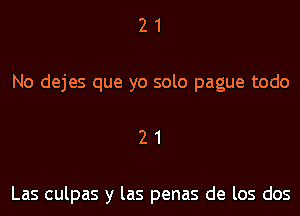21

No dejes que yo solo pague todo

21

Las culpas y las penas de los dos