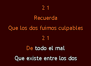 21

Recuerda

Que los dos fuimos culpables

2 1
De todo el mal

Que existe entre los dos