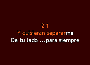 21

Y quisieran separarme
De tu lado ...para siempre