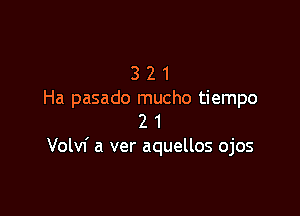3 2 1
Ha pasado mucho tiempo

2 1
Volvf a ver aquellos ojos