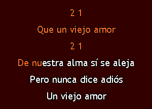 2 1
Que un viejo amor
2 1

De nuestra alma sf se aleja

Pero nunca dice adids

Un viejo amor
