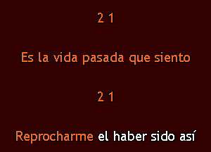21

Es la Vida pasada que siento

21

Reprocharme el haber sido asf