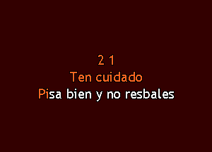 21

Ten cuidado
Pisa bien y no resbales