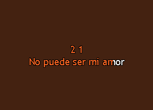 21

No puede ser mi amor