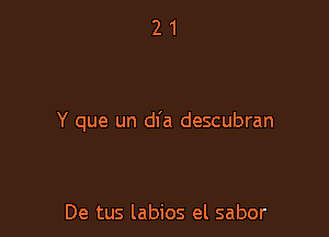 Y que un dl'a descubran

De tus labios el sabor