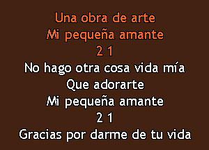 Una obra de arte
Mi pequeFIa amante
2 1
No hago otra cosa Vida mfa
Que adorarte
Mi pequeFIa amante
2 1

Gracias por darme de tu Vida