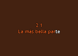 21

La mas bella parte