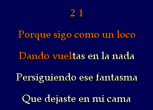 2 '1
Porque sigo como 1111 loco
Dando vueltas en la nada
Persiguiendo ese fantasma

Que dejaste en mi cama