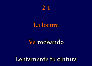 21

La locum

Va rodeando

Lentamente tu cintura