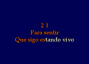 21

Para sentjr
Que sigo estando ViVO