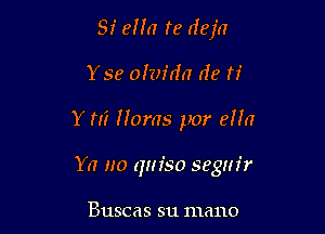 Sf 8110 re dejn

Yse ohn'n'n de ti
Y m Hams par eHn
Ya no qm'so seguir

Buscas su mano